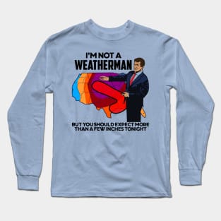 I'm Not a Weatherman, But You Can Expect a Few Inches Long Sleeve T-Shirt